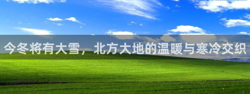 星耀国际k：今冬将有大雪，北方大地的温暖与寒冷交织